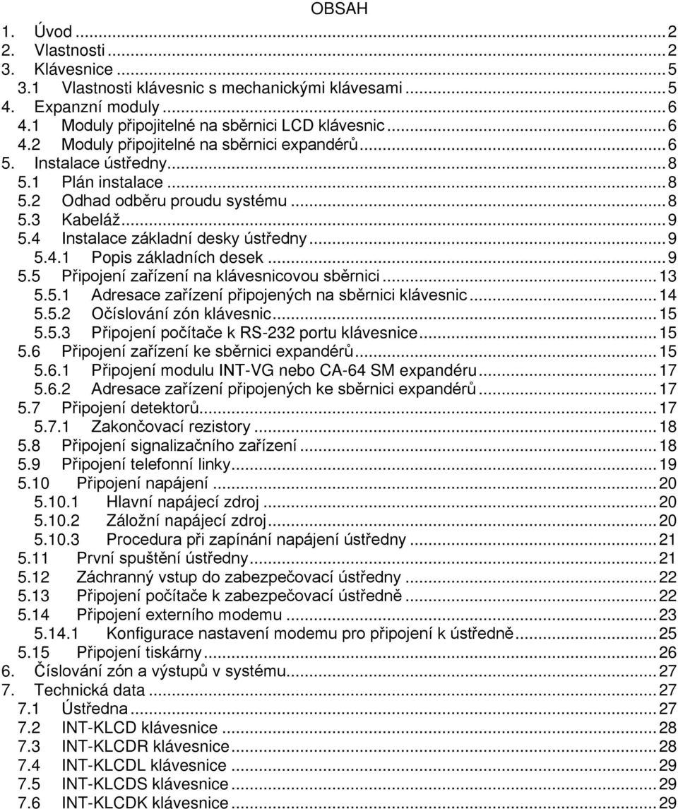 .. 13 5.5.1 Adresace zařízení připojených na sběrnici klávesnic... 14 5.5.2 Očíslování zón klávesnic... 15 5.5.3 Připojení počítače k RS-232 portu klávesnice... 15 5.6 Připojení zařízení ke sběrnici expandérů.