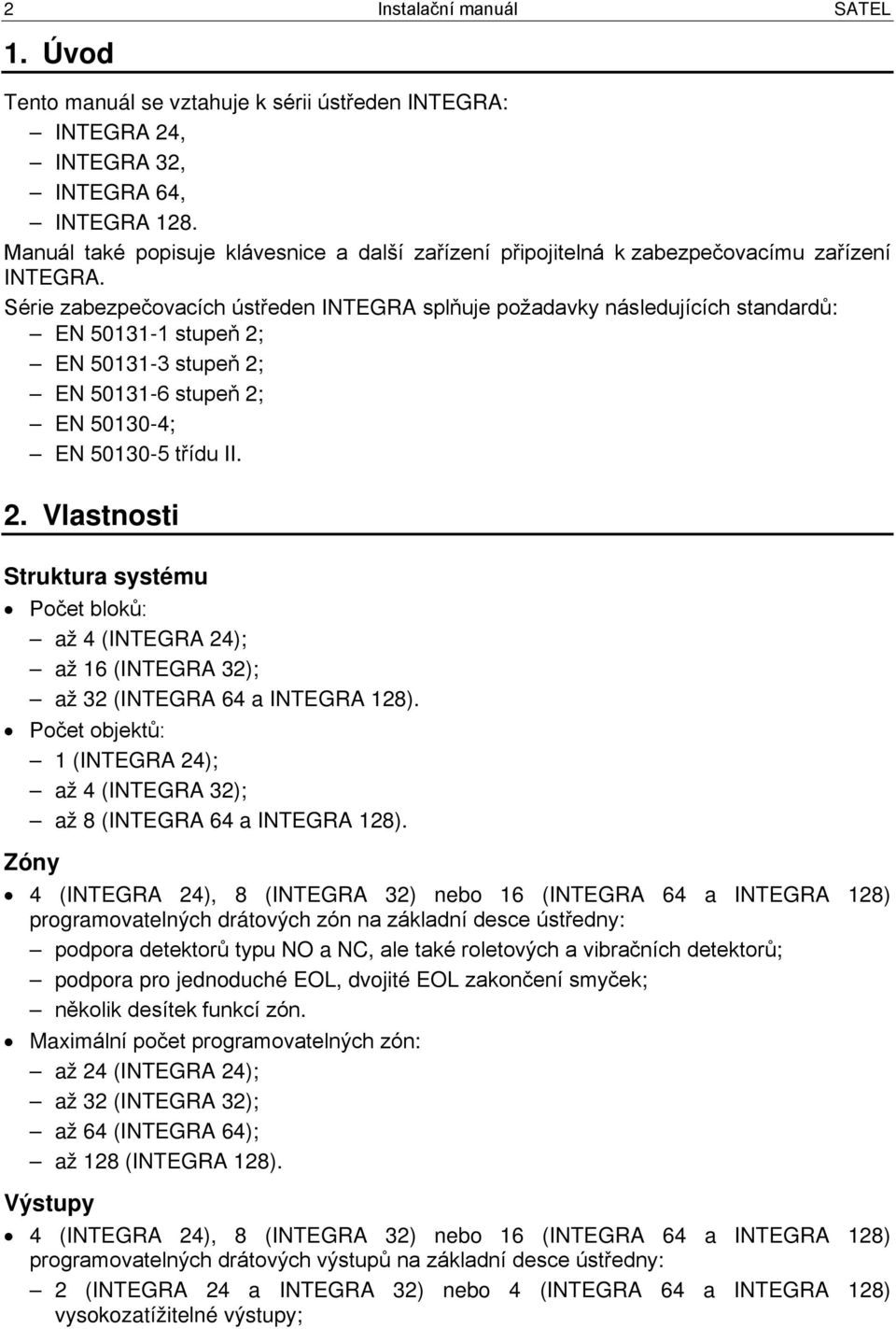 Série zabezpečovacích ústředen INTEGRA splňuje požadavky následujících standardů: EN 50131-1 stupeň 2;