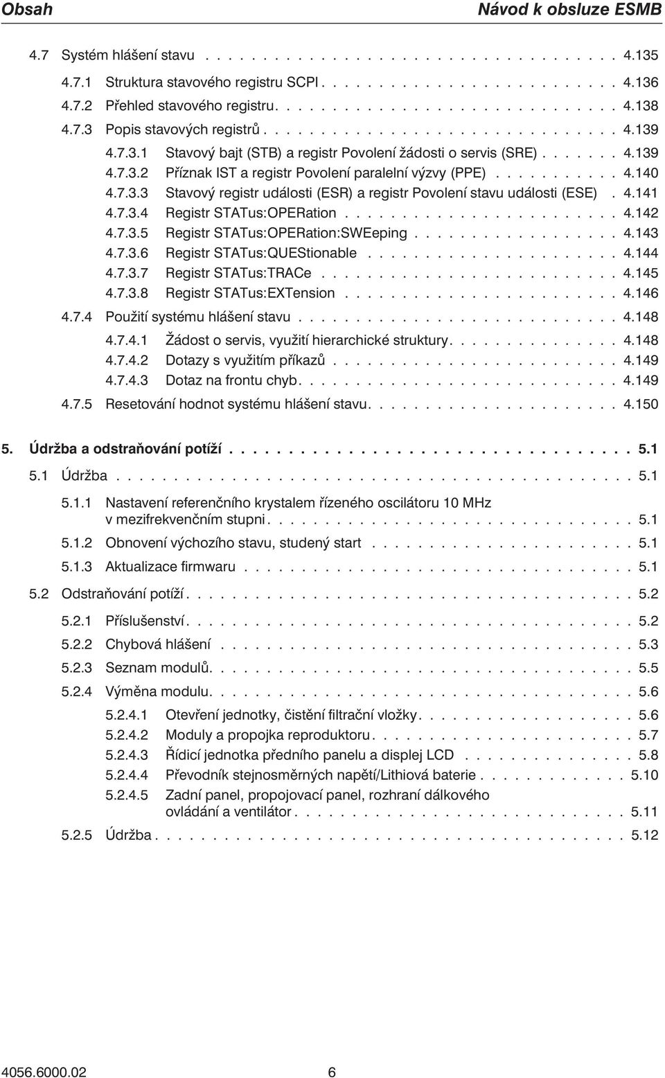 .......... 4.140 4.7.3.3 Stavový registr události (ESR) a registr Povolení stavu události (ESE). 4.141 4.7.3.4 Registr STATus:OPERation........................ 4.142 4.7.3.5 Registr STATus:OPERation:SWEeping.