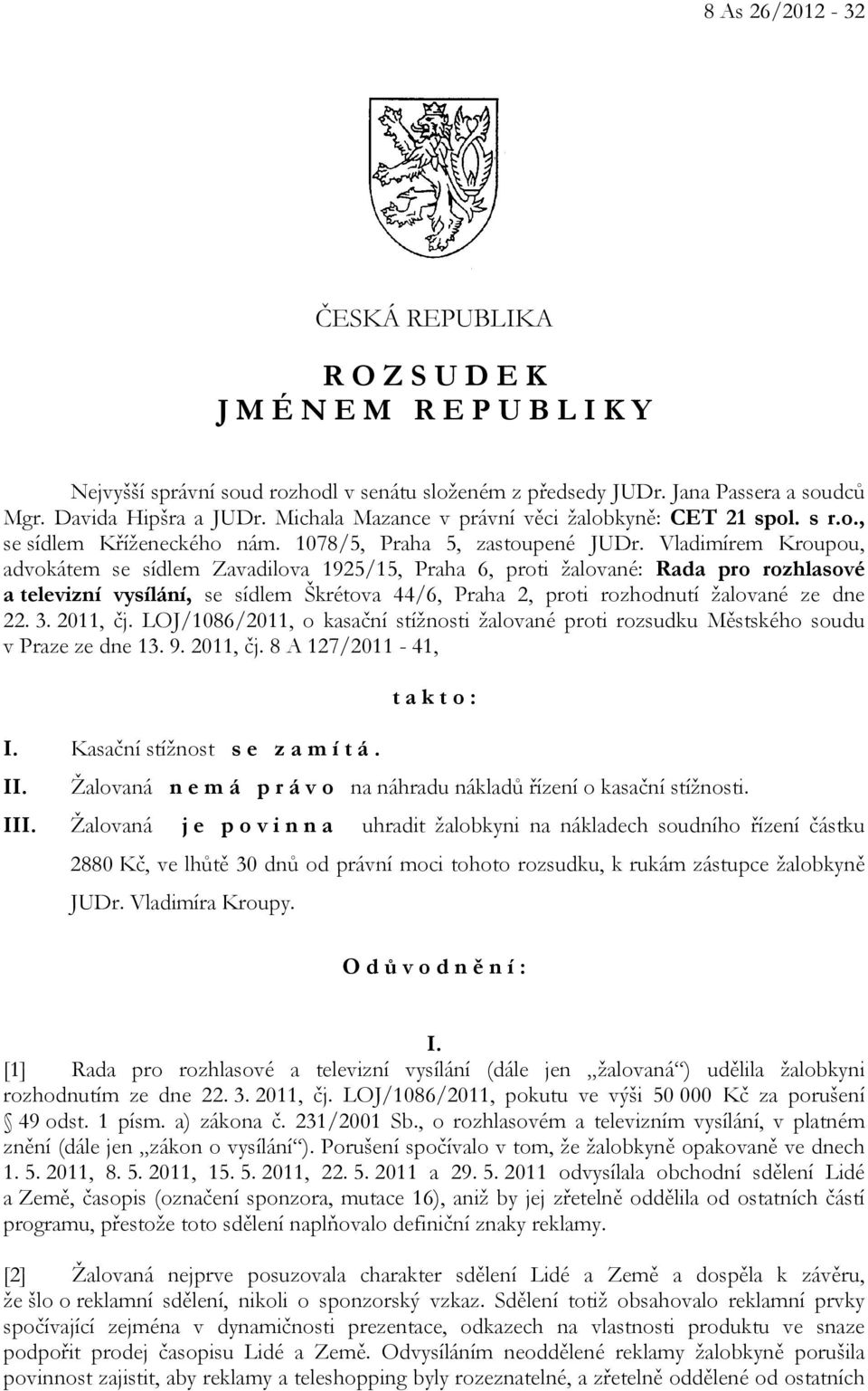 Vladimírem Kroupou, advokátem se sídlem Zavadilova 1925/15, Praha 6, proti žalované: Rada pro rozhlasové a televizní vysílání, se sídlem Škrétova 44/6, Praha 2, proti rozhodnutí žalované ze dne 22. 3.