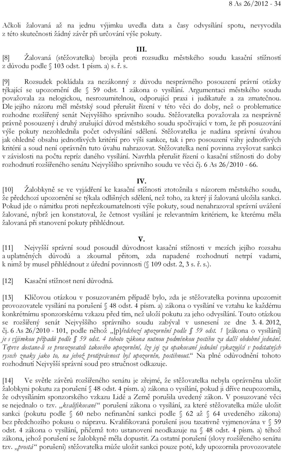 1 zákona o vysílání. Argumentaci městského soudu považovala za nelogickou, nesrozumitelnou, odporující praxi i judikatuře a za zmatečnou.