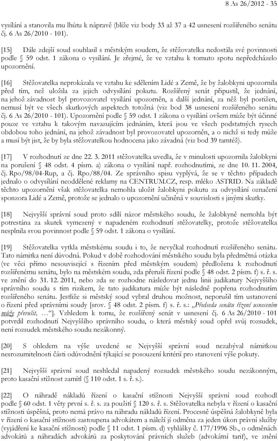 [16] Stěžovatelka neprokázala ve vztahu ke sdělením Lidé a Země, že by žalobkyni upozornila před tím, než uložila za jejich odvysílání pokutu.