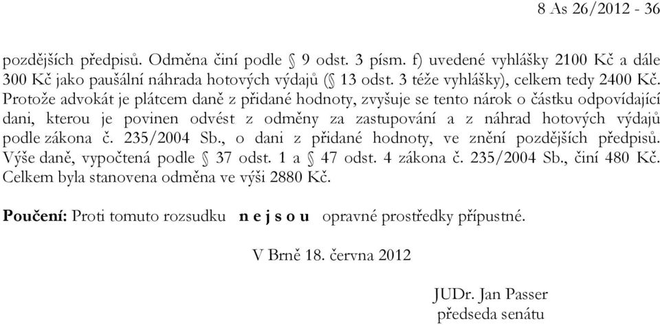 Protože advokát je plátcem daně z přidané hodnoty, zvyšuje se tento nárok o částku odpovídající dani, kterou je povinen odvést z odměny za zastupování a z náhrad hotových výdajů