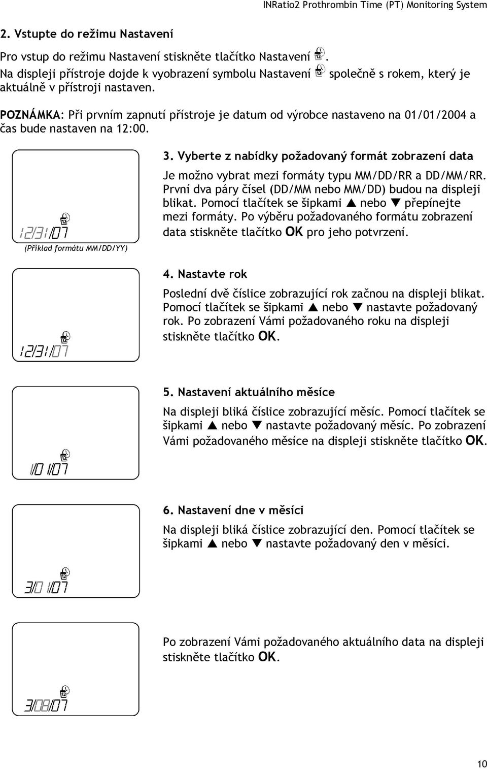 POZNÁMKA: Při prvním zapnutí přístroje je datum od výrobce nastaveno na 01/01/2004 a čas bude nastaven na 12:00. (Příklad formátu MM/DD/YY) 3.