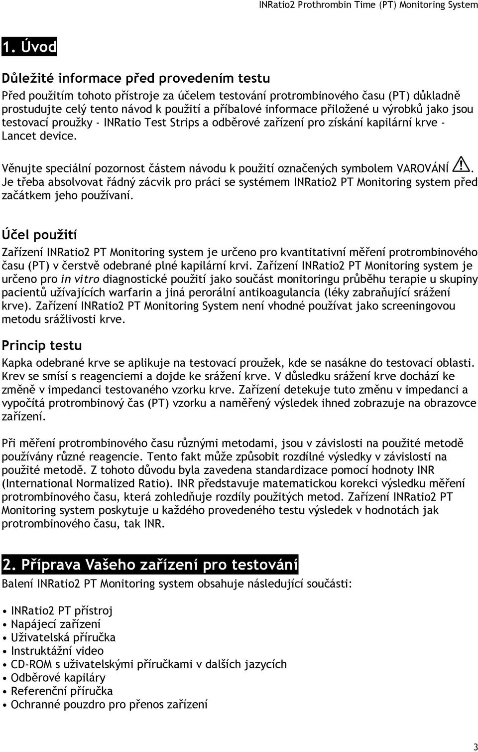 Věnujte speciální pozornost částem návodu k použití označených symbolem VAROVÁNÍ. Je třeba absolvovat řádný zácvik pro práci se systémem INRatio2 PT Monitoring system před začátkem jeho používaní.