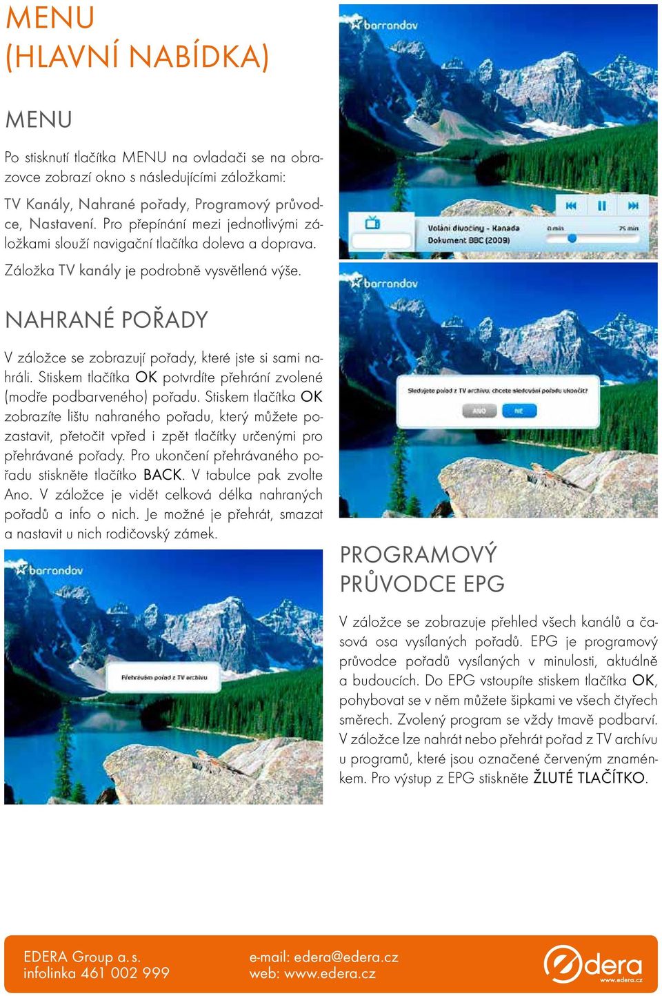 Nahrané pořady V záložce se zobrazují pořady, které jste si sami nahráli. Stiskem tlačítka OK potvrdíte přehrání zvolené (modře podbarveného) pořadu.