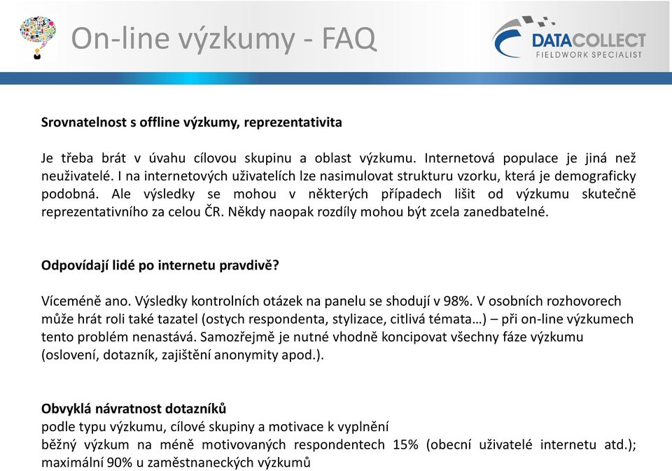 Někdy naopak rozdíly mohou být zcela zanedbatelné. Odpovídají lidé po internetu pravdivě? Víceméně ano. Výsledky kontrolních otázek na panelu se shodují v 98%.