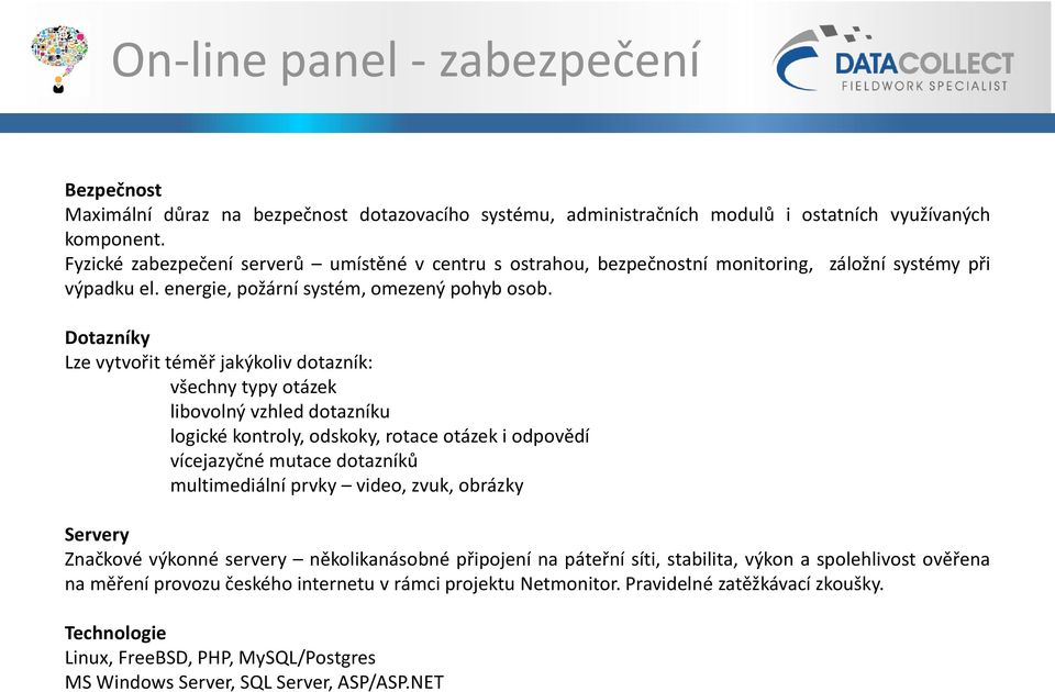 Dotazníky Lze vytvořit téměř jakýkoliv dotazník: všechny typy otázek libovolný vzhled dotazníku logické kontroly, odskoky, rotace otázek i odpovědí vícejazyčné mutace dotazníků multimediální prvky