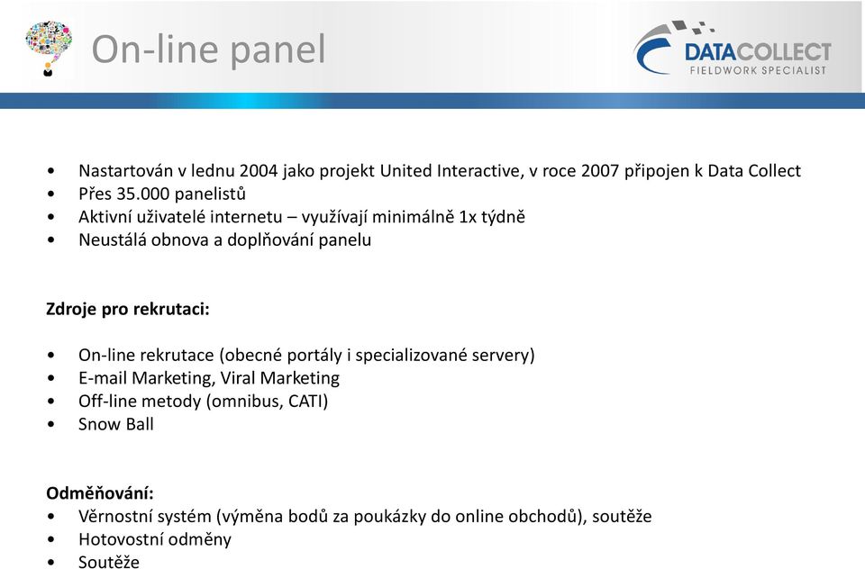 rekrutaci: On-line rekrutace (obecné portály i specializované servery) E-mail Marketing, Viral Marketing Off-line metody