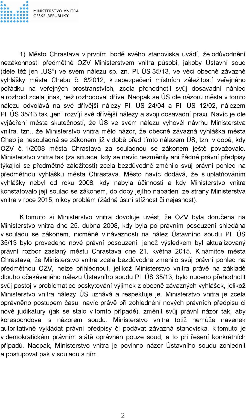 6/2012, k zabezpečení místních záležitostí veřejného pořádku na veřejných prostranstvích, zcela přehodnotil svůj dosavadní náhled a rozhodl zcela jinak, než rozhodoval dříve.