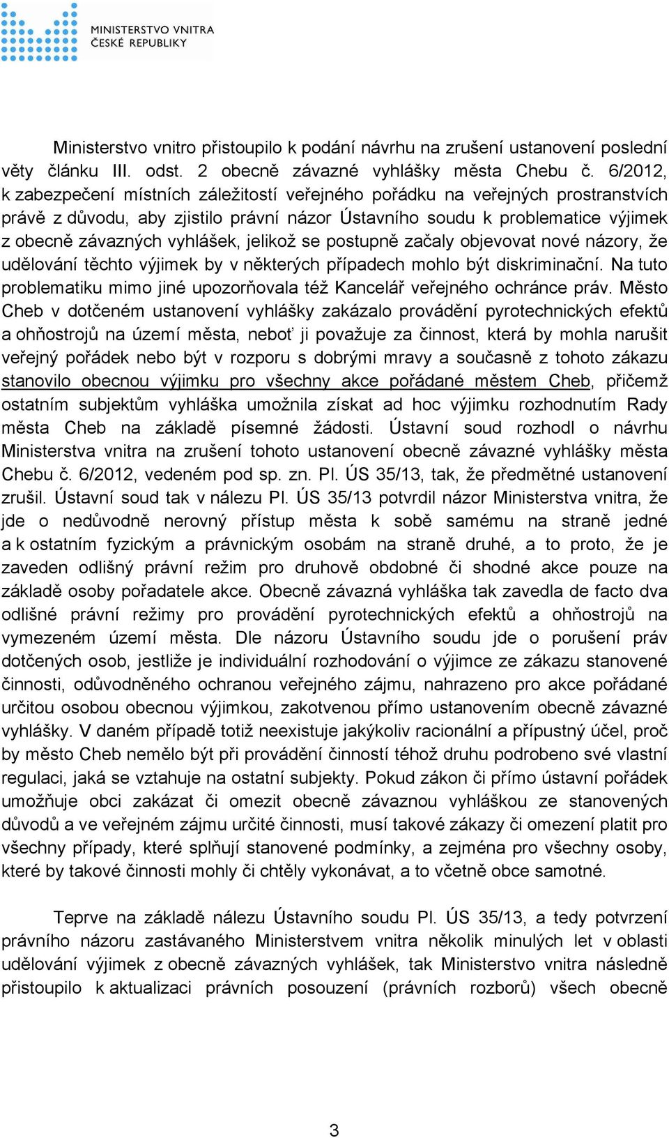 jelikož se postupně začaly objevovat nové názory, že udělování těchto výjimek by v některých případech mohlo být diskriminační.