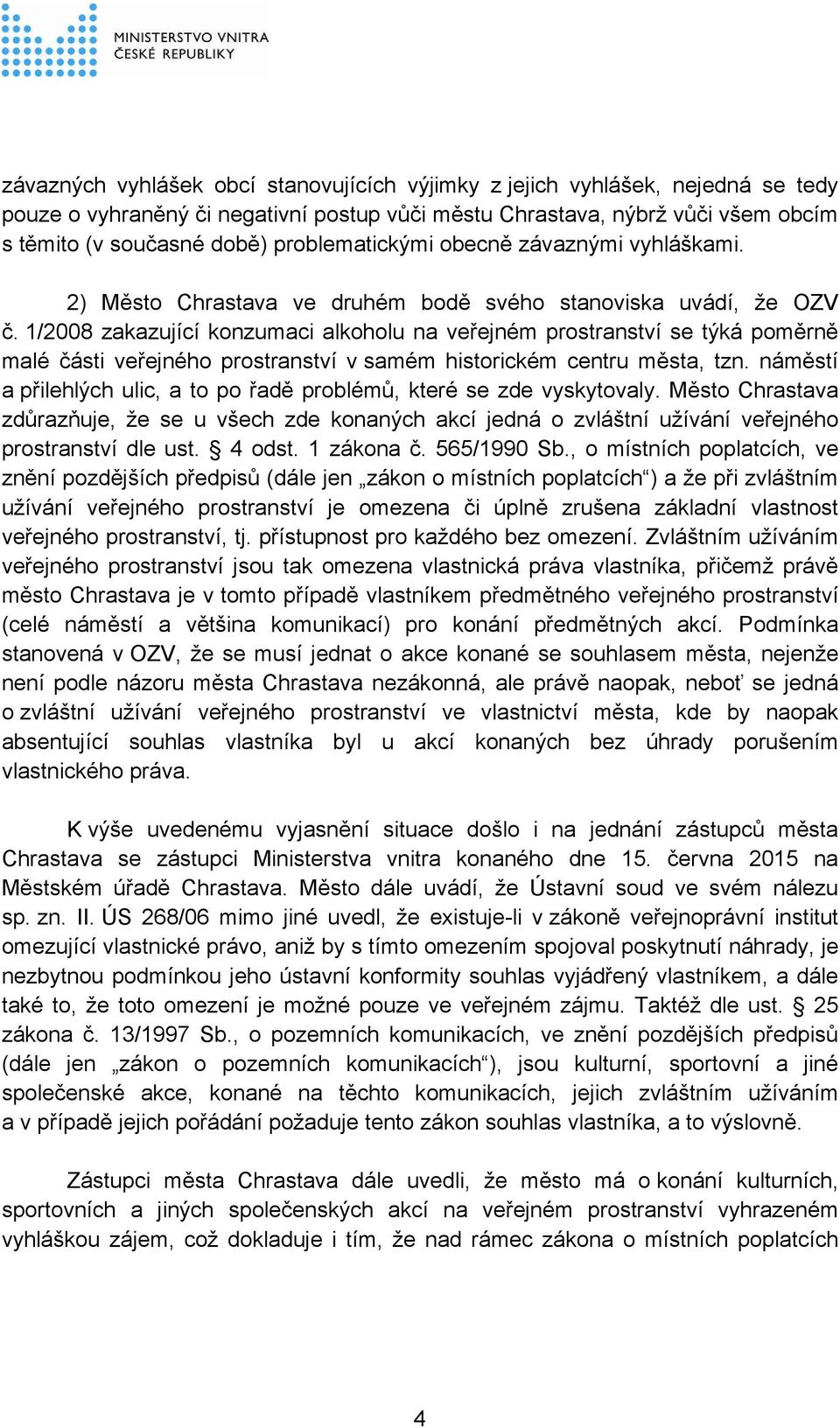 1/2008 zakazující konzumaci alkoholu na veřejném prostranství se týká poměrně malé části veřejného prostranství v samém historickém centru města, tzn.