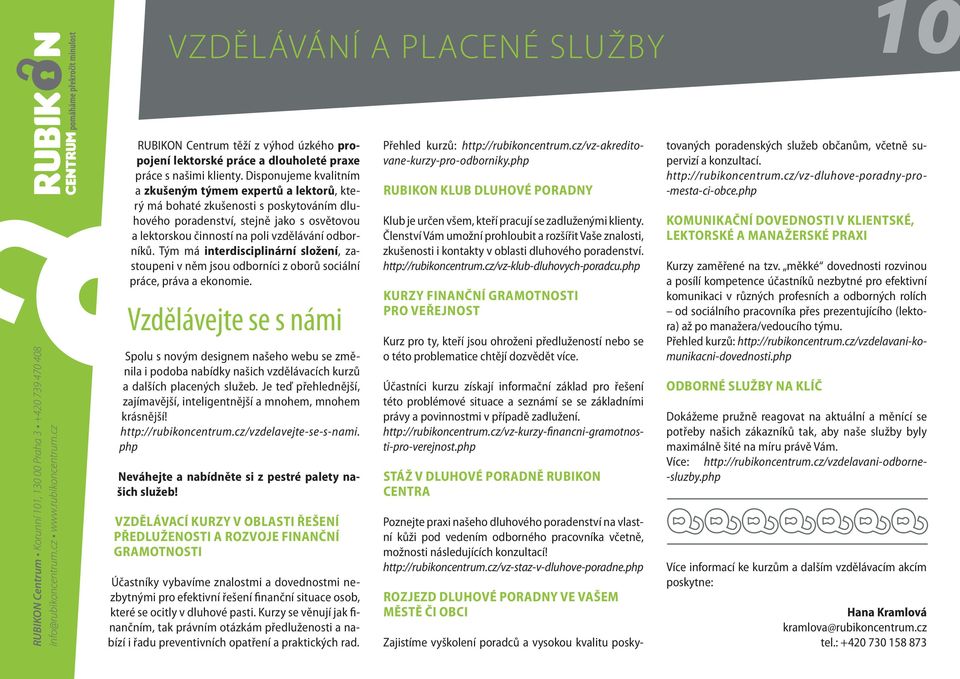 Tým má interdisciplinární složení, zastoupeni v něm jsou odborníci z oborů sociální práce, práva a ekonomie.