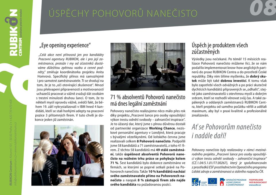 Mnozí jsou překvapeni připraveností a motivovaností uchazečů pracovat a vážně zvažují dát osobám s trestní minulostí druhou šanci. O tom, že to někteří myslí opravdu vážně, svědčí fakt, že během 19.