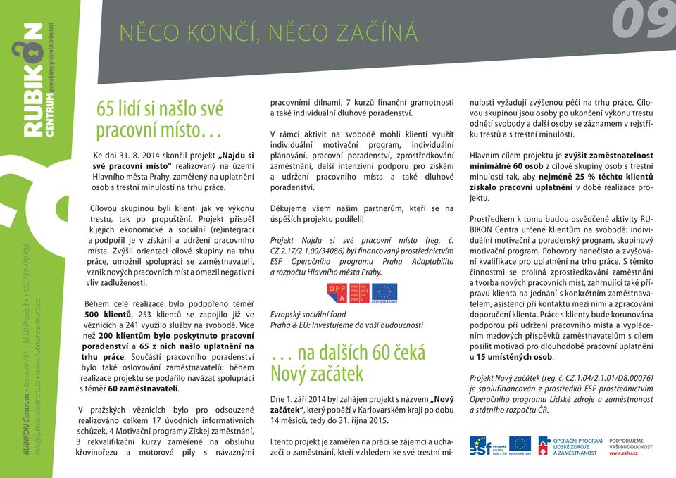 Cílovou skupinou byli klienti jak ve výkonu trestu, tak po propuštění. Projekt přispěl k jejich ekonomické a sociální (re)integraci a podpořil je v získání a udržení pracovního místa.