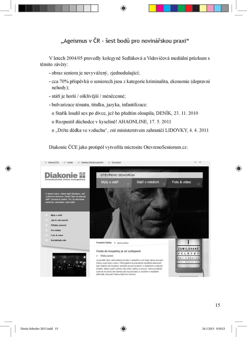 titulku, jazyka, infantilizace: o Stařík loudil sex po dívce, jež ho předtím oloupila, DENÍK, 23. 11. 2010 o Rozpustil důchodce v kyselině! AHAONLINE, 17. 5.