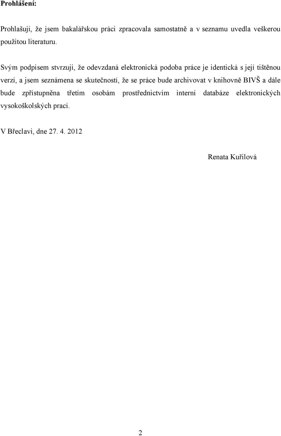 Svým podpisem stvrzuji, ţe odevzdaná elektronická podoba práce je identická s její tištěnou verzí, a jsem