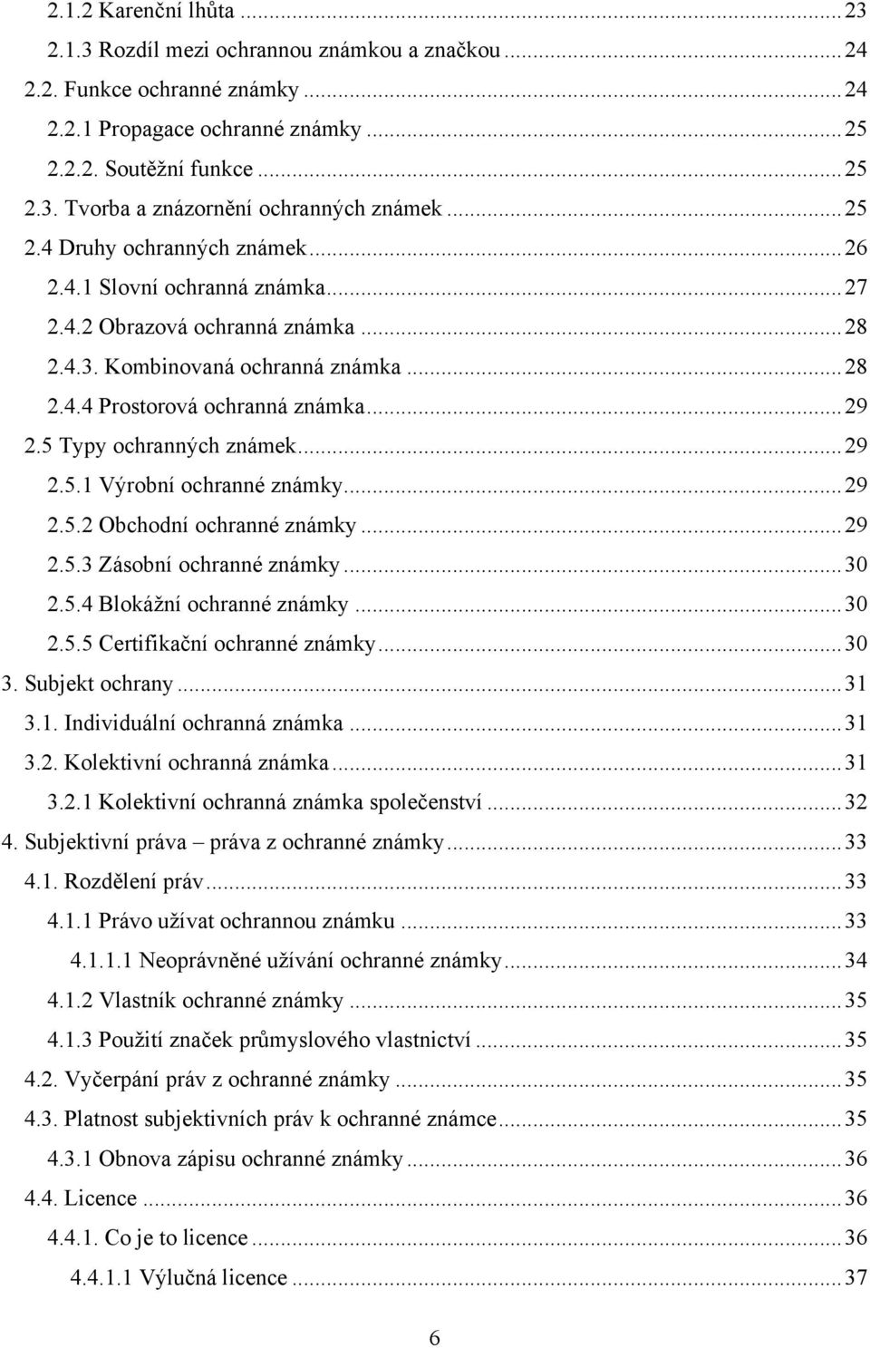 5 Typy ochranných známek... 29 2.5.1 Výrobní ochranné známky... 29 2.5.2 Obchodní ochranné známky... 29 2.5.3 Zásobní ochranné známky... 30 2.5.4 Blokáţní ochranné známky... 30 2.5.5 Certifikační ochranné známky.