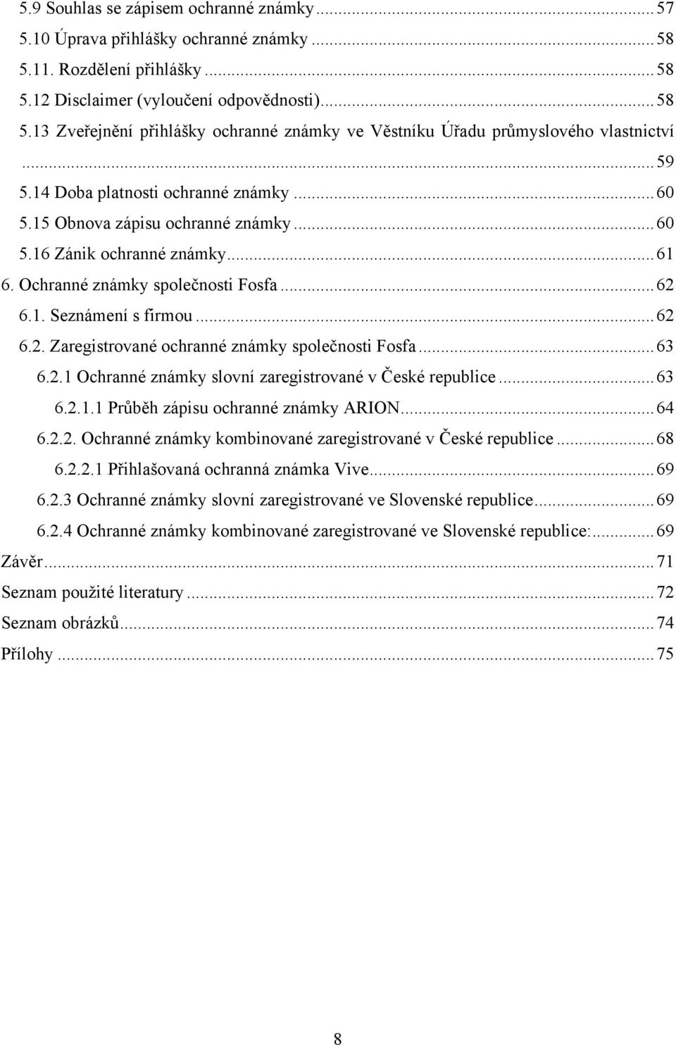 6.1. Seznámení s firmou... 62 6.2. Zaregistrované ochranné známky společnosti Fosfa... 63 6.2.1 Ochranné známky slovní zaregistrované v České republice... 63 6.2.1.1 Průběh zápisu ochranné známky ARION.
