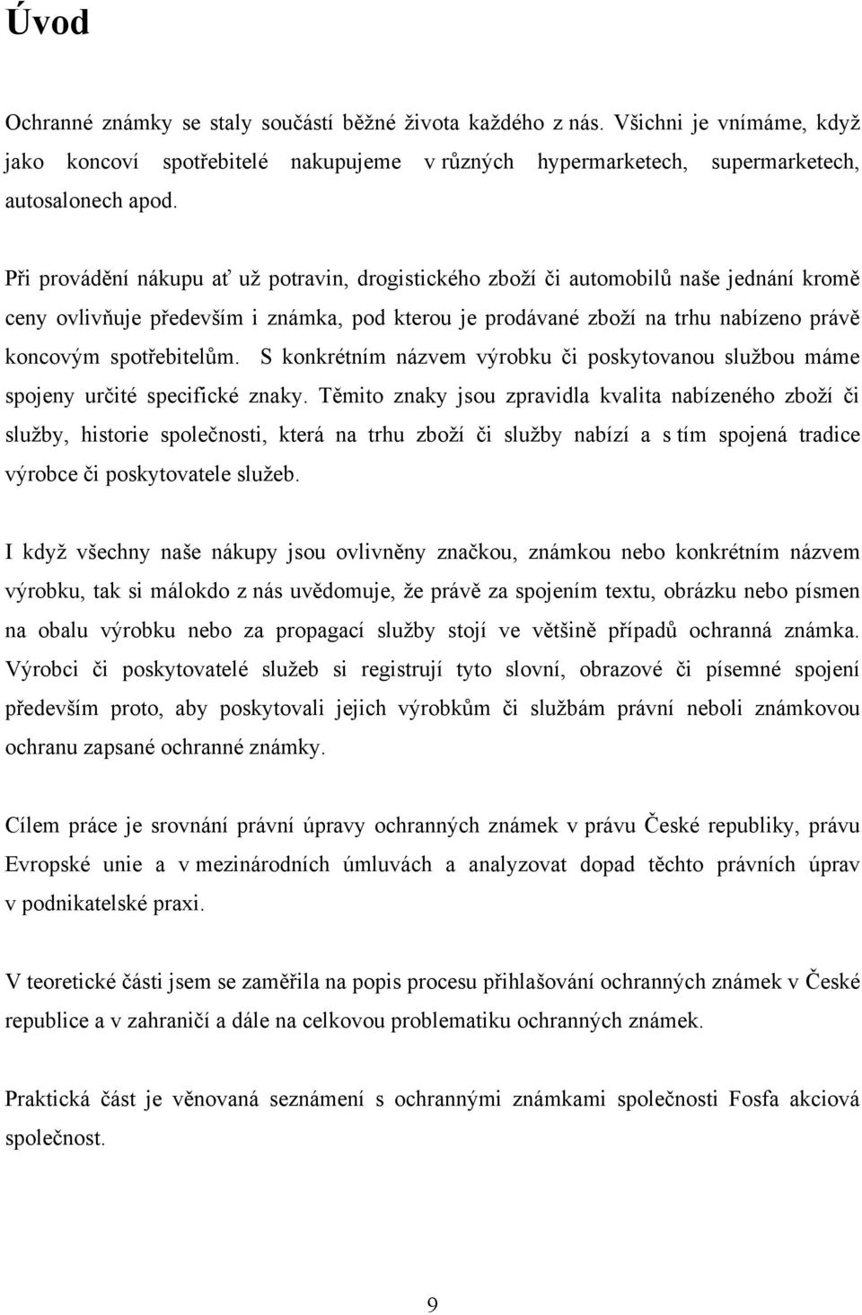 spotřebitelům. S konkrétním názvem výrobku či poskytovanou sluţbou máme spojeny určité specifické znaky.