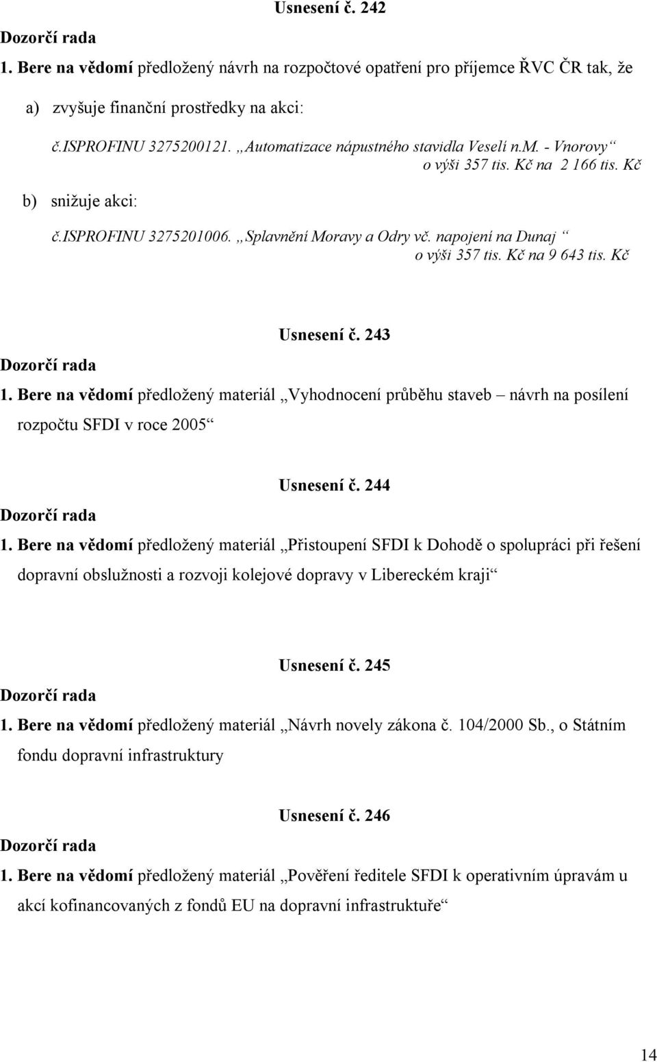 Kč na 9 643 tis. Kč Usnesení č. 243 1. Bere na vědomí předložený materiál Vyhodnocení průběhu staveb návrh na posílení rozpočtu SFDI v roce 2005 Usnesení č. 244 1.