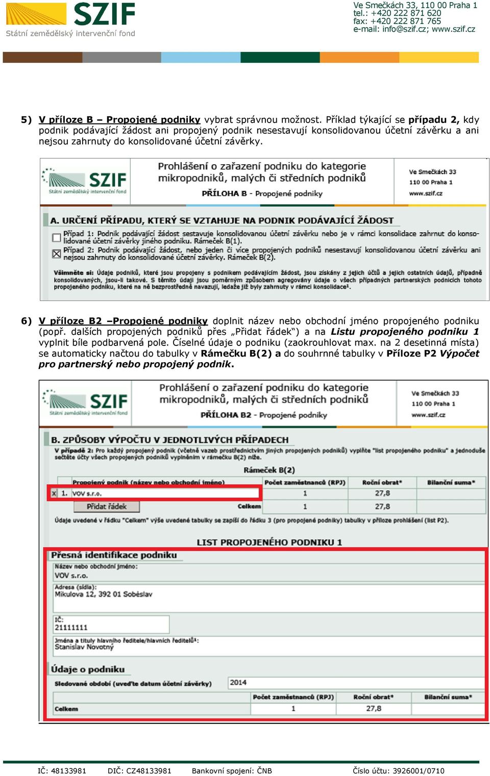 konsolidované účetní závěrky. 6) V příloze B2 Propojené podniky doplnit název nebo obchodní jméno propojeného podniku (popř.