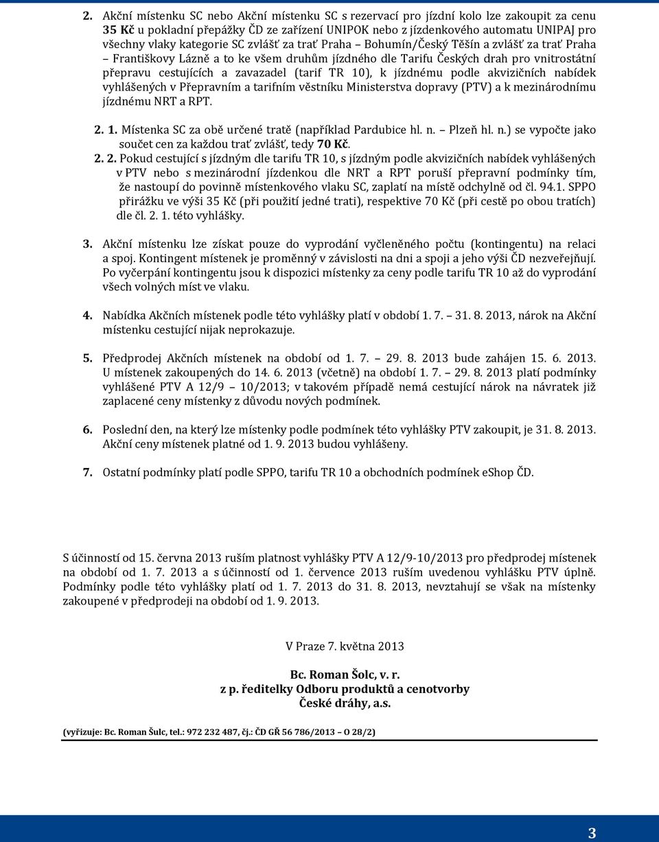 (tarif TR 10), k jízdnému podle akvizičních nabídek vyhlášených v Přepravním a tarifním věstníku Ministerstva dopravy (PTV) a k mezinárodnímu jízdnému NRT a RPT. 2. 1. Místenka SC za obě určené tratě (například Pardubice hl.