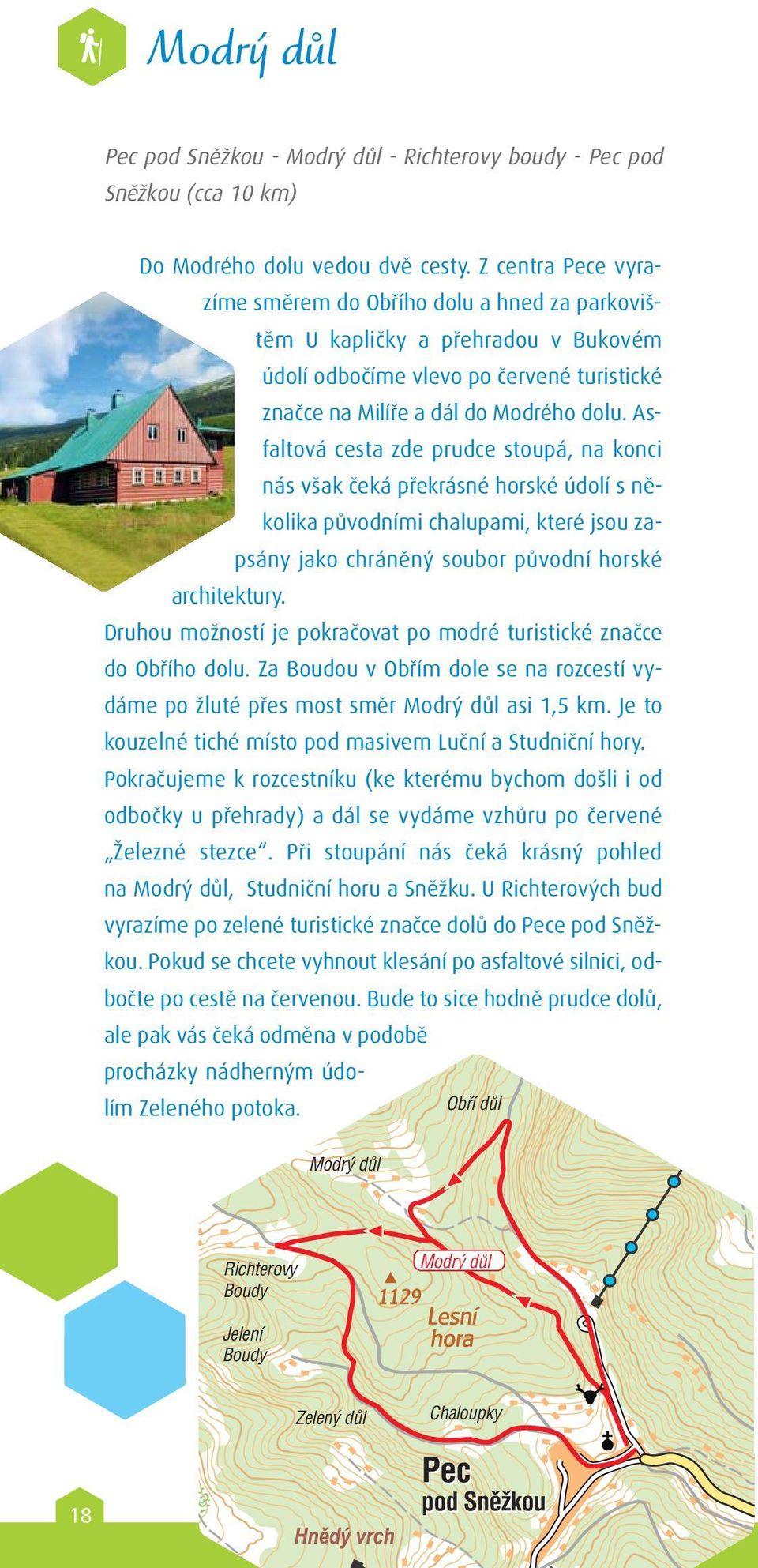 Asfaltová cesta zde prudce stoupá, na konci nás však čeká překrásné horské údolí s několika původními chalupami, které jsou zapsány jako chráněný soubor původní horské architektury.