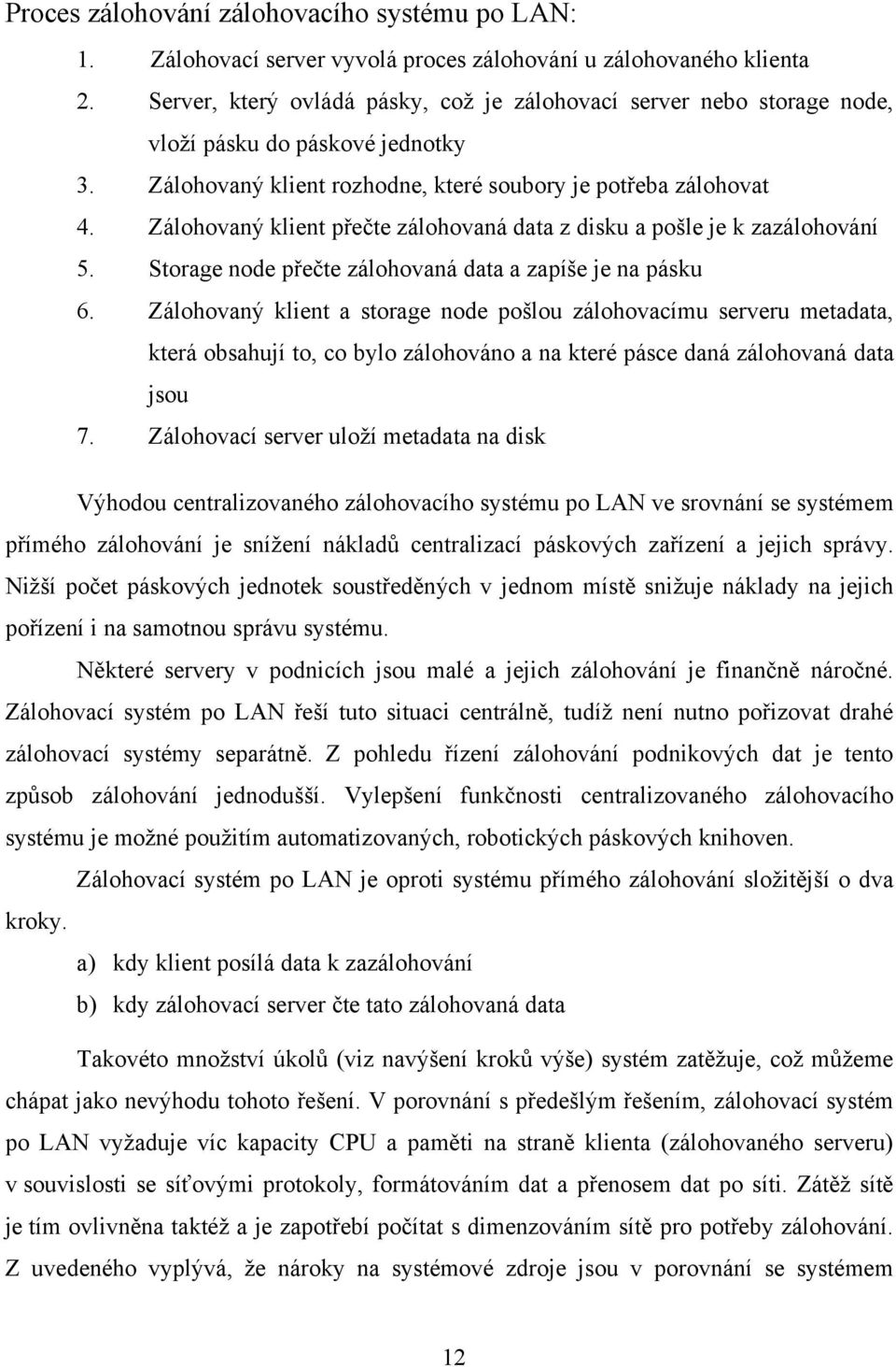 Zálohovaný klient přečte zálohovaná data z disku a pošle je k zazálohování 5. Storage node přečte zálohovaná data a zapíše je na pásku 6.