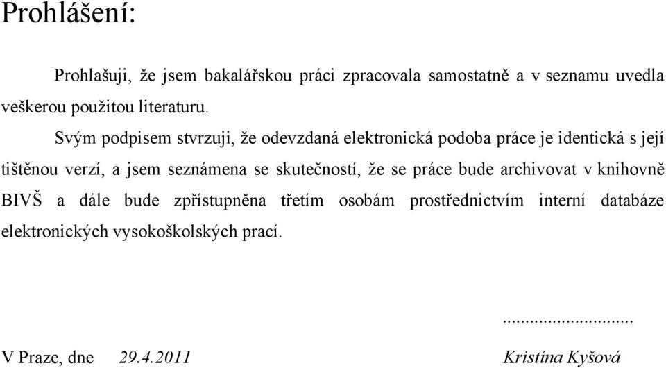 Svým podpisem stvrzuji, že odevzdaná elektronická podoba práce je identická s její tištěnou verzí, a jsem