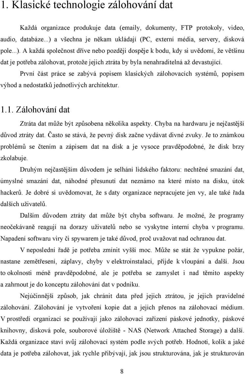 První část práce se zabývá popisem klasických zálohovacích systémů, popisem výhod a nedostatků jednotlivých architektur. 1.1. Zálohování dat Ztráta dat může být způsobena několika aspekty.