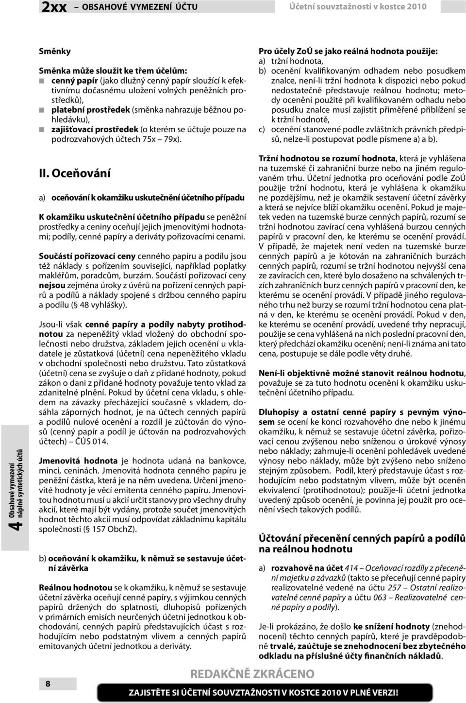 Pro účely ZoÚ se jako reálná hodnota použije: a) tržní hodnota, b) ocenění kvalifikovaným odhadem nebo posudkem znalce, není-li tržní hodnota k dispozici nebo pokud nedostatečně představuje reálnou