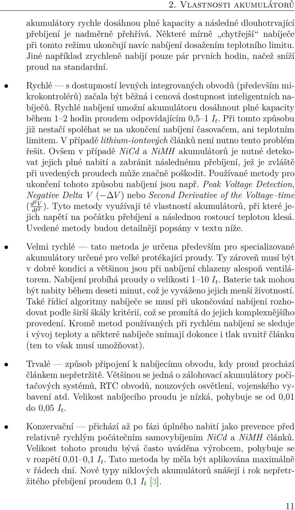 Rychlé s dostupností levných integrovaných obvodů (především mikrokontrolérů) začala být běžná i cenová dostupnost inteligentních nabíječů.