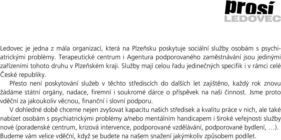 Přesto není poskytování služeb v těchto střediscích do dalších let zajištěno, každý rok znovu žádáme státní orgány, nadace, firemní i soukromé dárce o příspěvek na naši činnost.