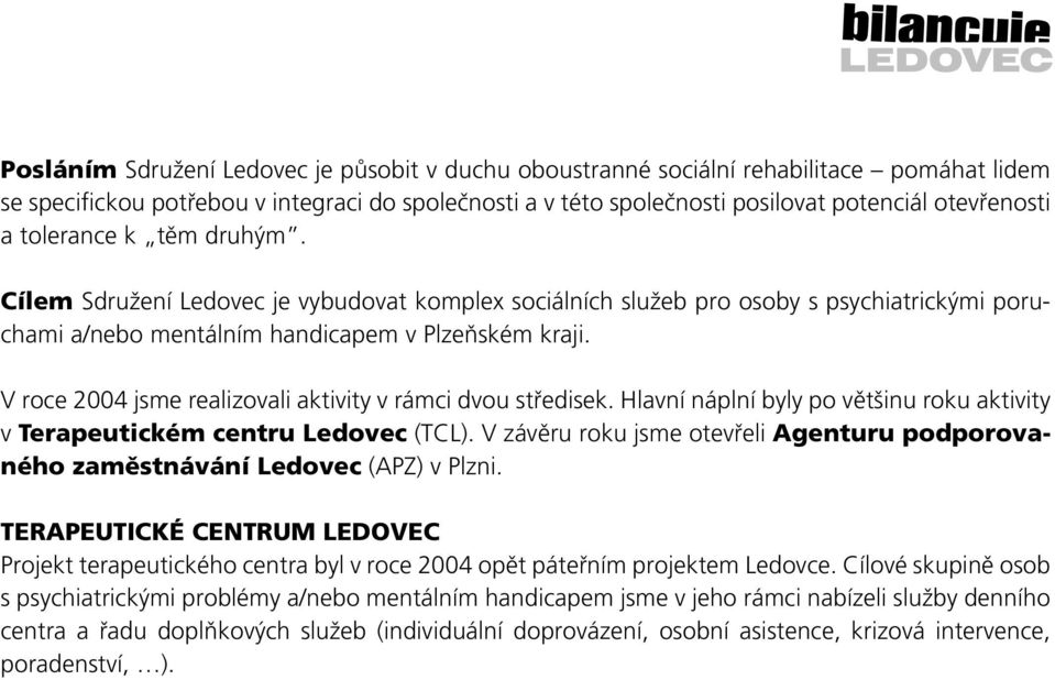 V roce 2004 jsme realizovali aktivity v rámci dvou středisek. Hlavní náplní byly po většinu roku aktivity v Terapeutickém centru Ledovec (TCL).