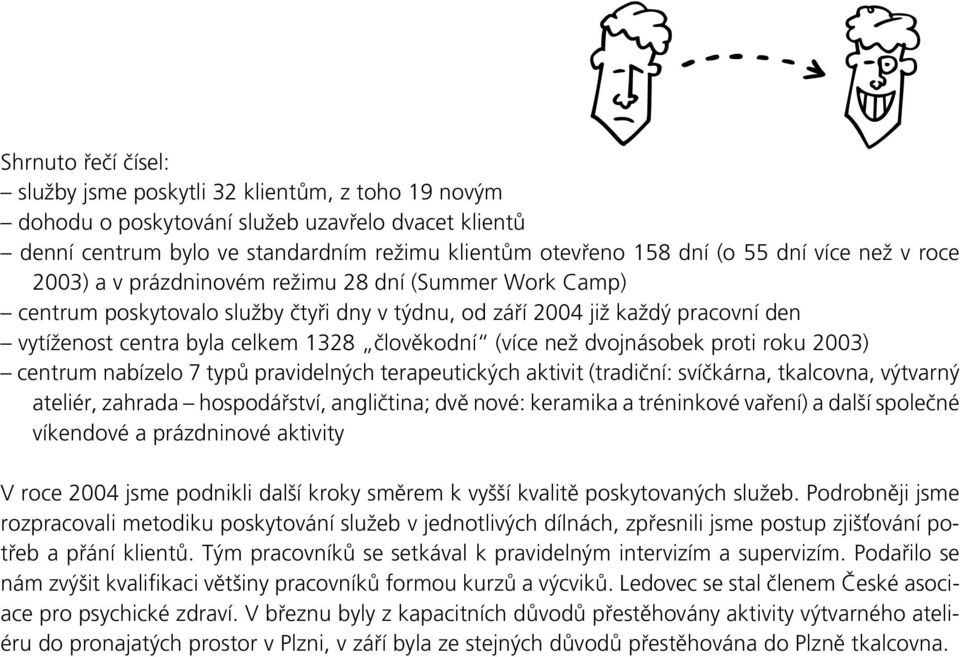 (více než dvojnásobek proti roku 2003) centrum nabízelo 7 typů pravidelných terapeutických aktivit (tradiční: svíčkárna, tkalcovna, výtvarný ateliér, zahrada hospodářství, angličtina; dvě nové: