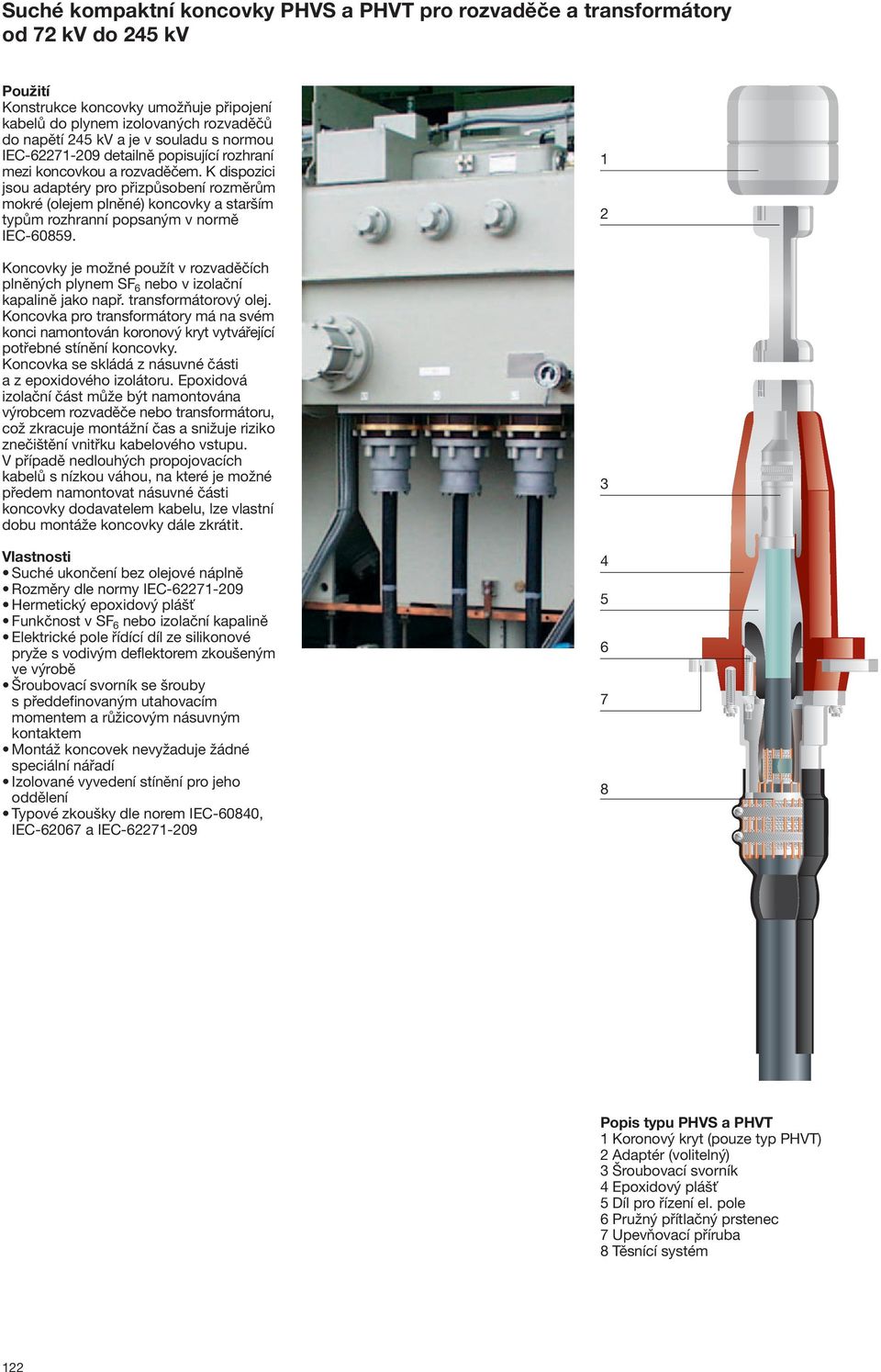 K dispozici jsou adaptéry pro přizpůsobení rozměrům mokré (olejem plněné) koncovky a starším typům rozhranní popsaným v normě IEC-60859.