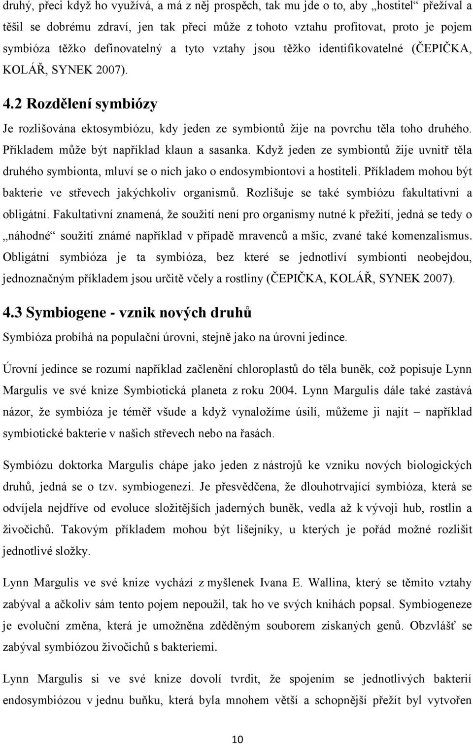 Příkladem můţe být například klaun a sasanka. Kdyţ jeden ze symbiontů ţije uvnitř těla druhého symbionta, mluví se o nich jako o endosymbiontovi a hostiteli.