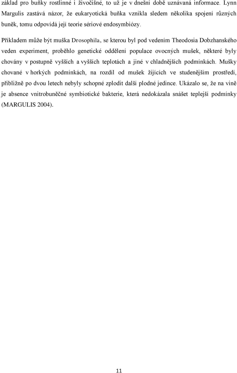 Příkladem můţe být muška Drosophila, se kterou byl pod vedením Theodosia Dobzhanského veden experiment, proběhlo genetické oddělení populace ovocných mušek, některé byly chovány v postupně