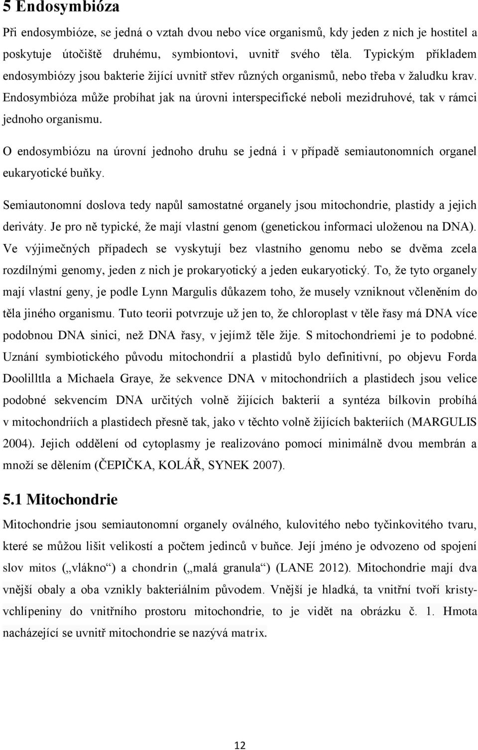 Endosymbióza můţe probíhat jak na úrovni interspecifické neboli mezidruhové, tak v rámci jednoho organismu.