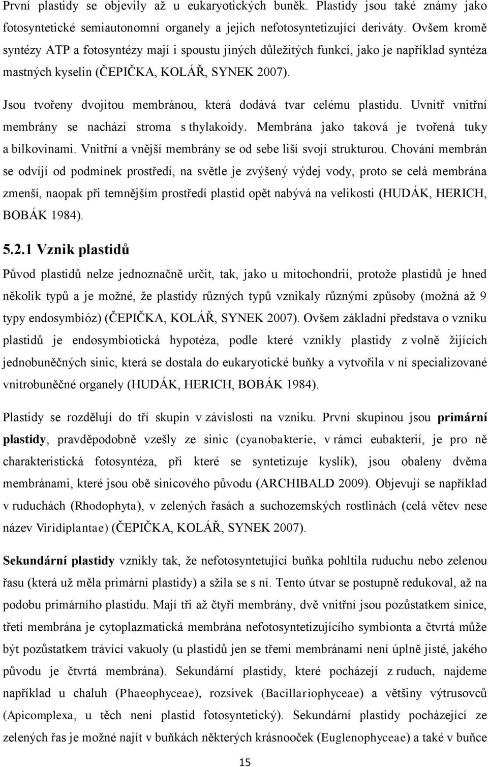 Jsou tvořeny dvojitou membránou, která dodává tvar celému plastidu. Uvnitř vnitřní membrány se nachází stroma s thylakoidy. Membrána jako taková je tvořená tuky a bílkovinami.