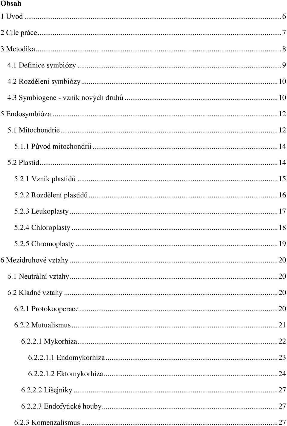 .. 18 5.2.5 Chromoplasty... 19 6 Mezidruhové vztahy... 20 6.1 Neutrální vztahy... 20 6.2 Kladné vztahy... 20 6.2.1 Protokooperace... 20 6.2.2 Mutualismus... 21 6.2.2.1 Mykorhiza.