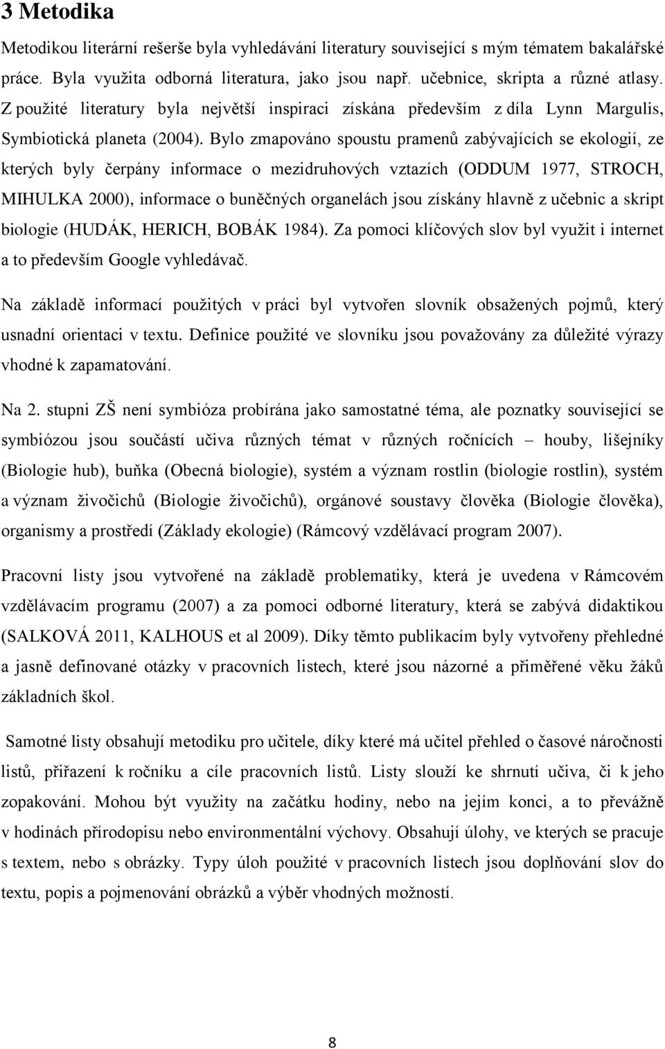 Bylo zmapováno spoustu pramenů zabývajících se ekologií, ze kterých byly čerpány informace o mezidruhových vztazích (ODDUM 1977, STROCH, MIHULKA 2000), informace o buněčných organelách jsou získány