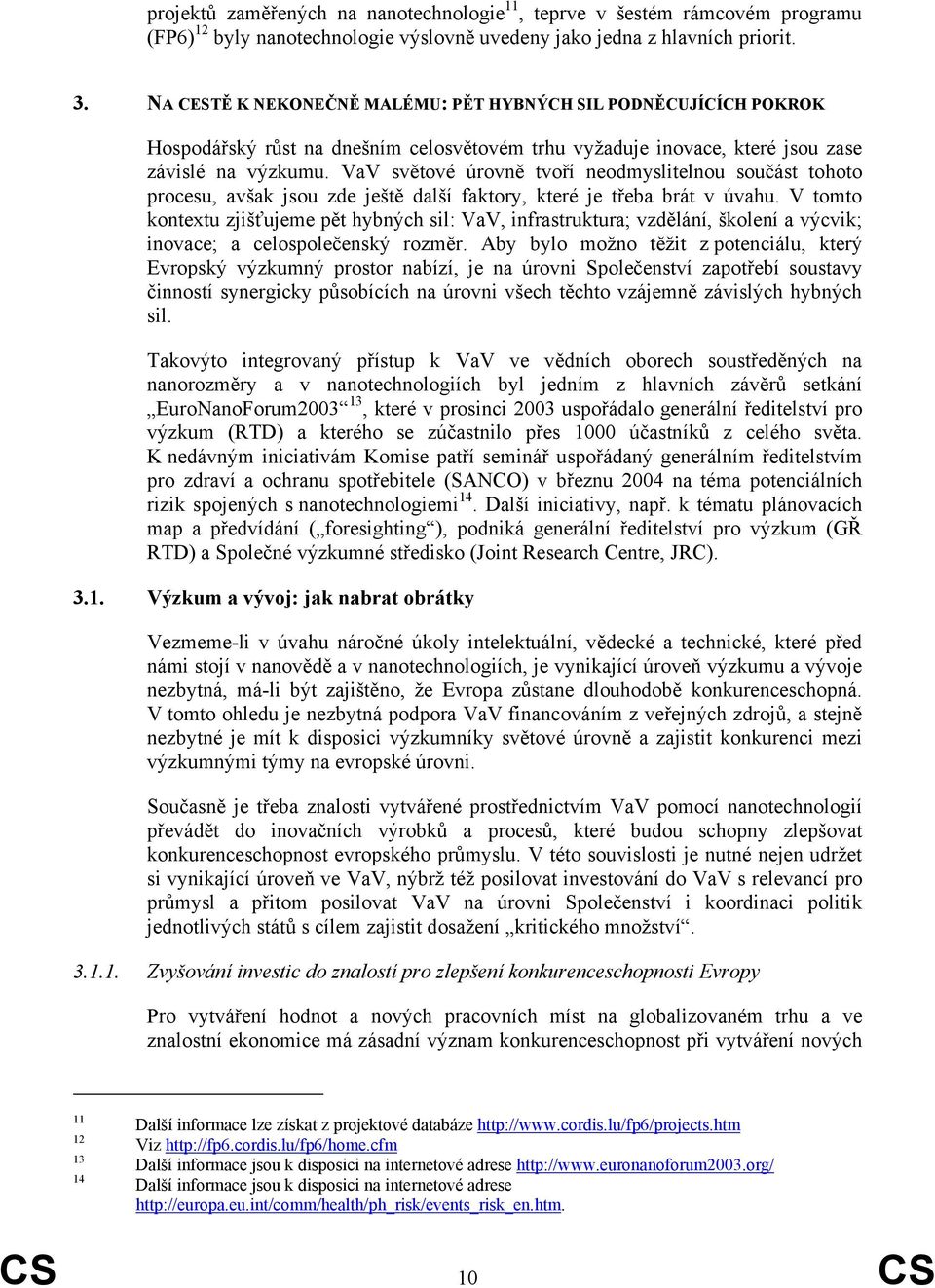 VaV světové úrovně tvoří neodmyslitelnou součást tohoto procesu, avšak jsou zde ještě další faktory, které je třeba brát v úvahu.