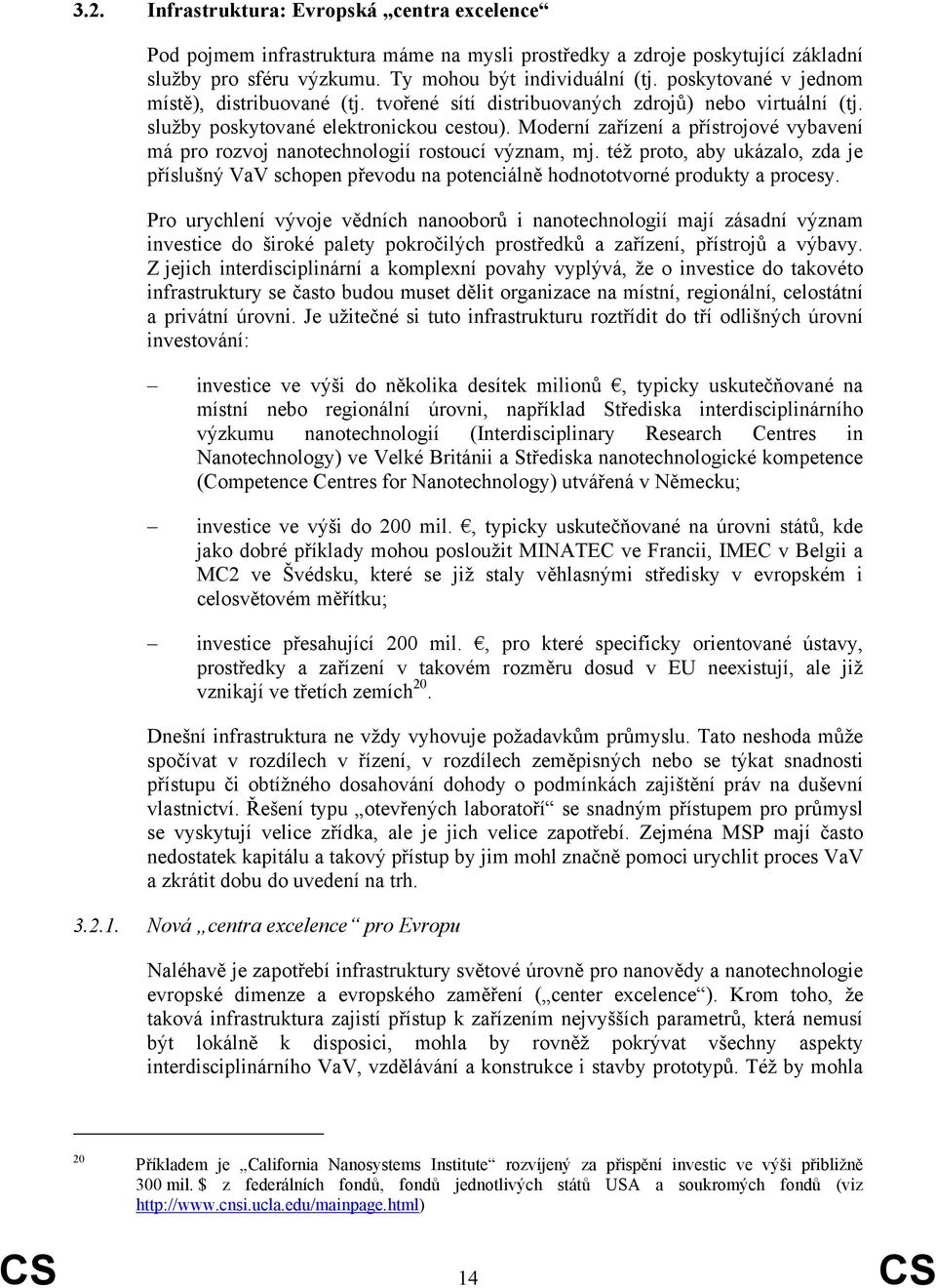 Moderní zařízení a přístrojové vybavení má pro rozvoj nanotechnologií rostoucí význam, mj. též proto, aby ukázalo, zda je příslušný VaV schopen převodu na potenciálně hodnototvorné produkty a procesy.