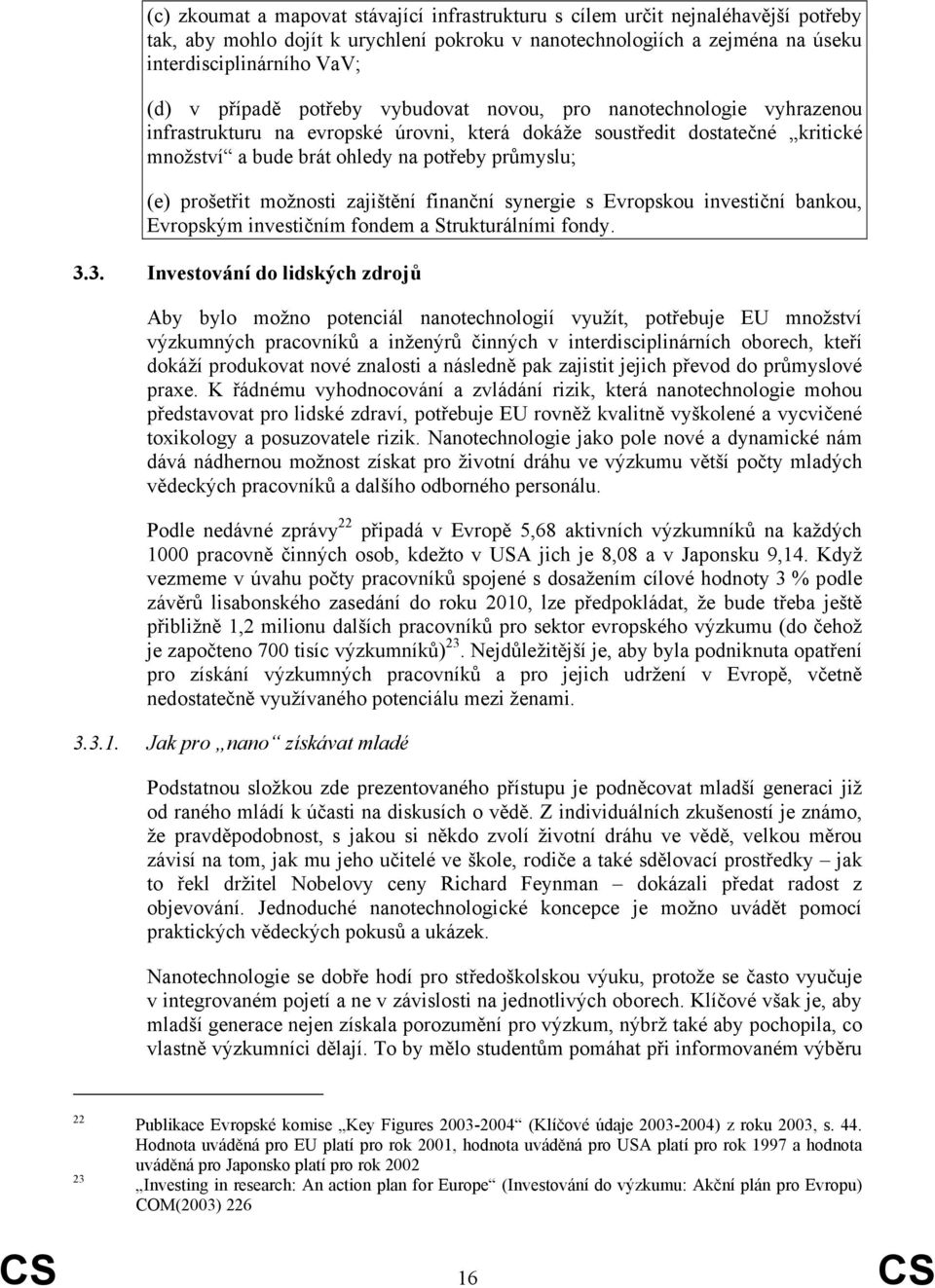 prošetřit možnosti zajištění finanční synergie s Evropskou investiční bankou, Evropským investičním fondem a Strukturálními fondy. 3.