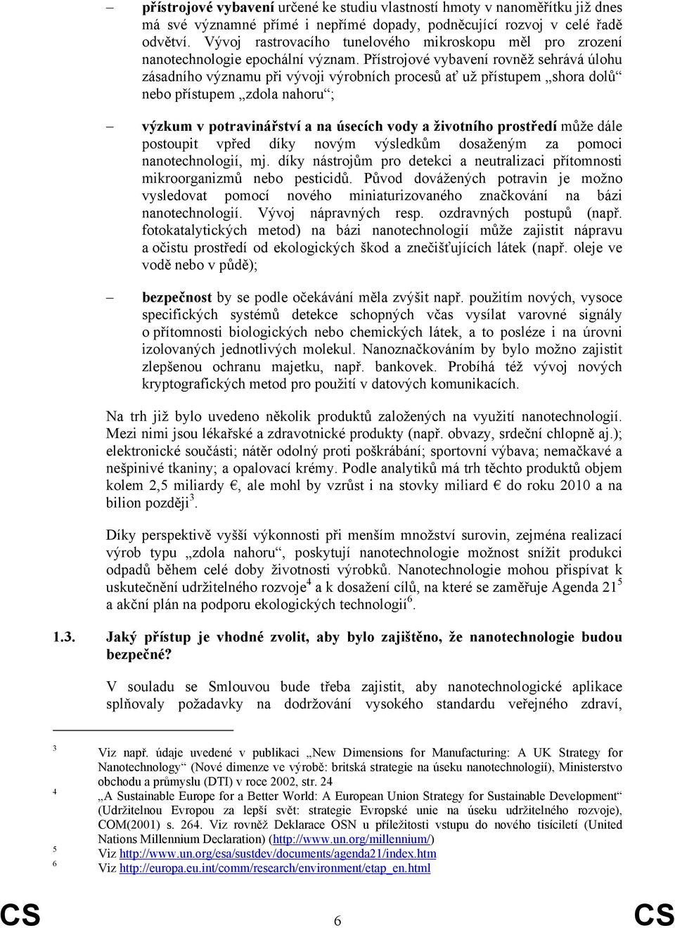 Přístrojové vybavení rovněž sehrává úlohu zásadního významu při vývoji výrobních procesů ať už přístupem shora dolů nebo přístupem zdola nahoru ; výzkum v potravinářství a na úsecích vody a životního