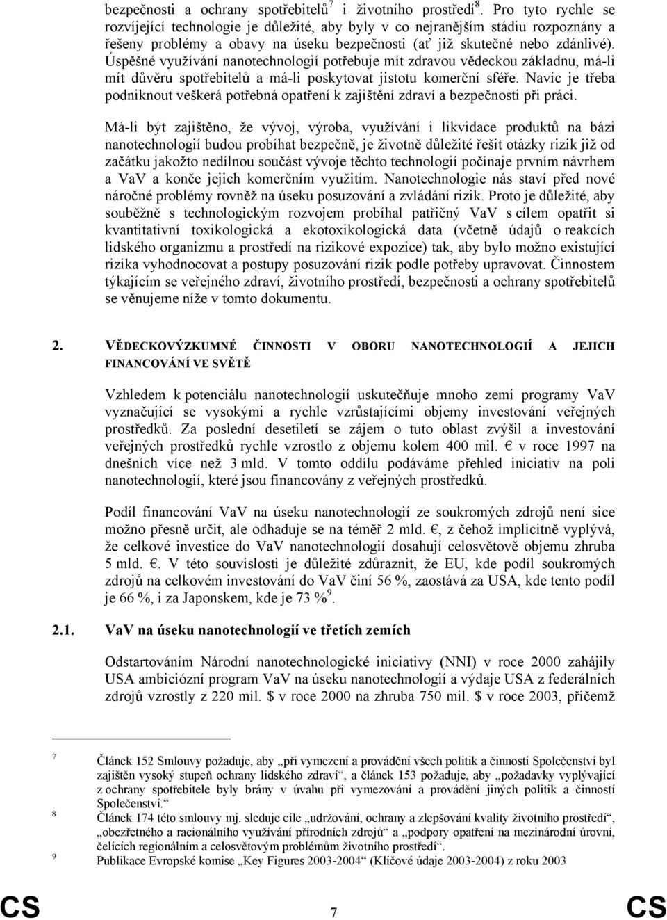 Úspěšné využívání nanotechnologií potřebuje mít zdravou vědeckou základnu, má-li mít důvěru spotřebitelů a má-li poskytovat jistotu komerční sféře.