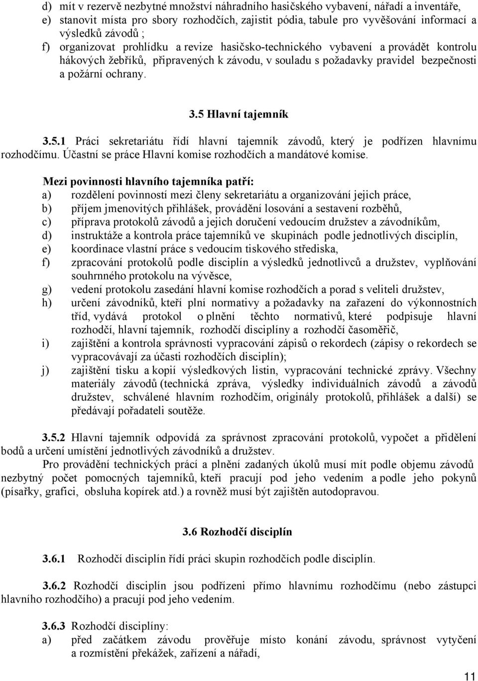 5 Hlavní tajemník 3.5.1 Práci sekretariátu řídí hlavní tajemník závodů, který je podřízen hlavnímu rozhodčímu. Účastní se práce Hlavní komise rozhodčích a mandátové komise.