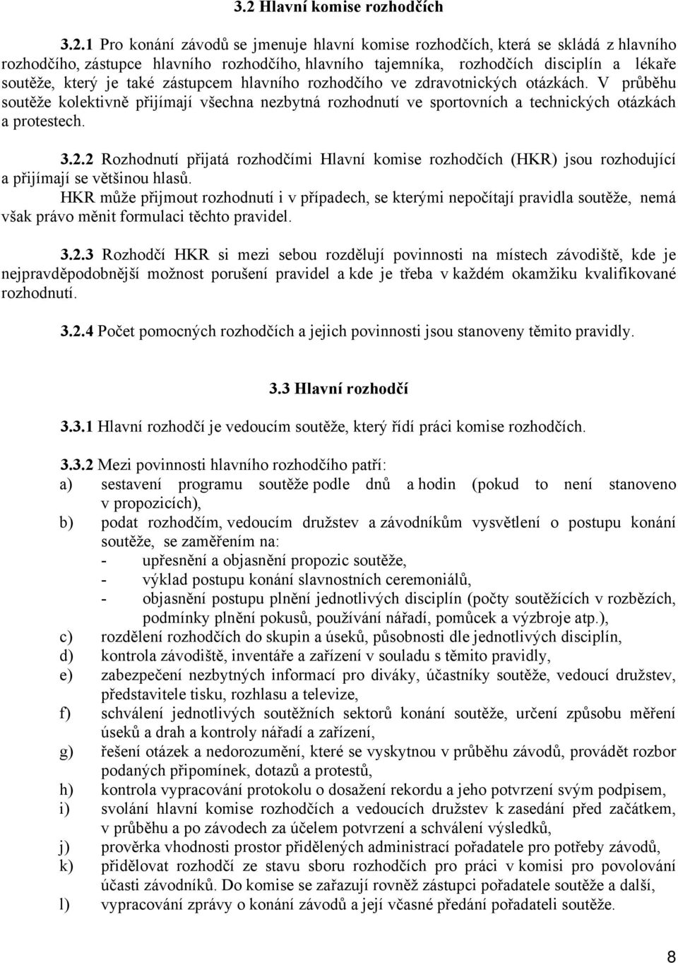 V průběhu soutěže kolektivně přijímají všechna nezbytná rozhodnutí ve sportovních a technických otázkách a protestech. 3.2.